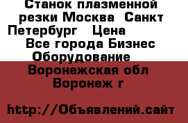 Станок плазменной резки Москва, Санкт-Петербург › Цена ­ 890 000 - Все города Бизнес » Оборудование   . Воронежская обл.,Воронеж г.